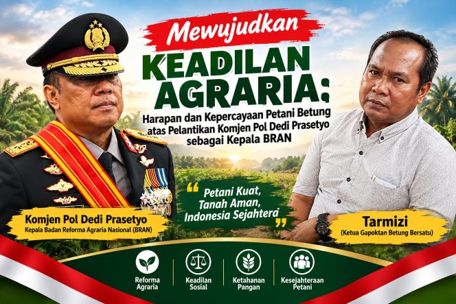 
 Mewujudkan Keadilan Agraria: Harapan dan Kepercayaan Petani Betung atas Pelantikan Komjen Pol Dedi Prasetyo sebagai Kepala BRAN